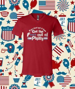 If You Don’t Get It Then Get The Fuck Out Of Philly TShirt