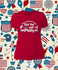 If You Don’t Get It Then Get The Fuck Out Of Philly TShirt