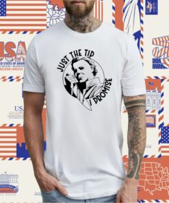 Just The Tip I Promise TShirt