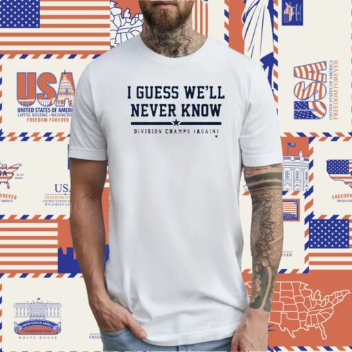 Houston I Guess We’ll Never Know TShirt