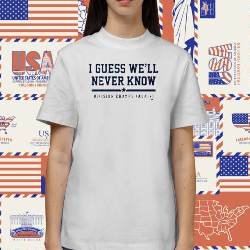 Houston I Guess We’ll Never Know TShirt