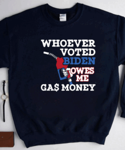 Whoever Voted Biden Owes Me Gas Money Shirts