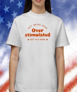 Not Being Rude Under Stimulated Not In A Mood Tee Shirt