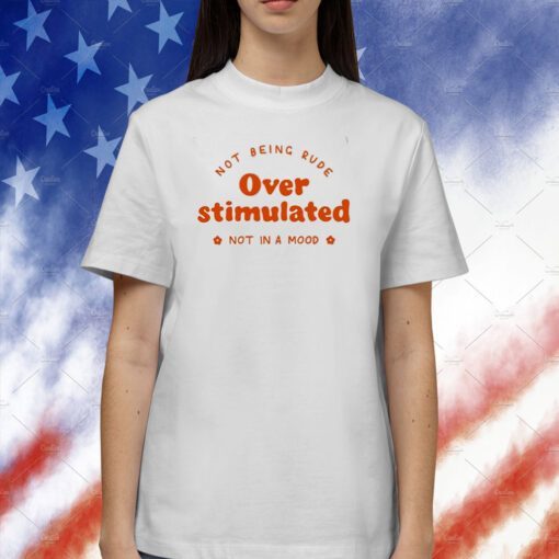 Not Being Rude Under Stimulated Not In A Mood Tee Shirt