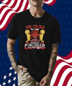 Yes Im Old But I Saw Houston Rockets Back To Back Nba Finals Champions Shirts
