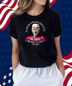 Biden All Men And Women Are Created By The You Know You Know The Thing TShirt