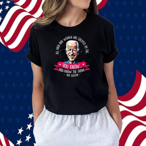 Biden All Men And Women Are Created By The You Know You Know The Thing TShirt