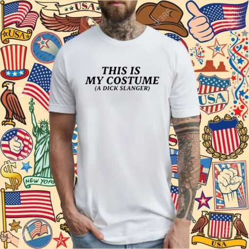 This Is My Costume A Dick Slanger Tee Shirt