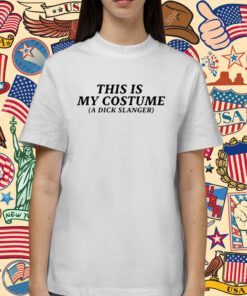 This Is My Costume A Dick Slanger Tee Shirt
