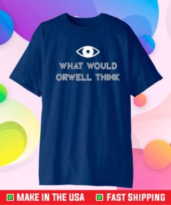 What Would Orwell Think Shirts