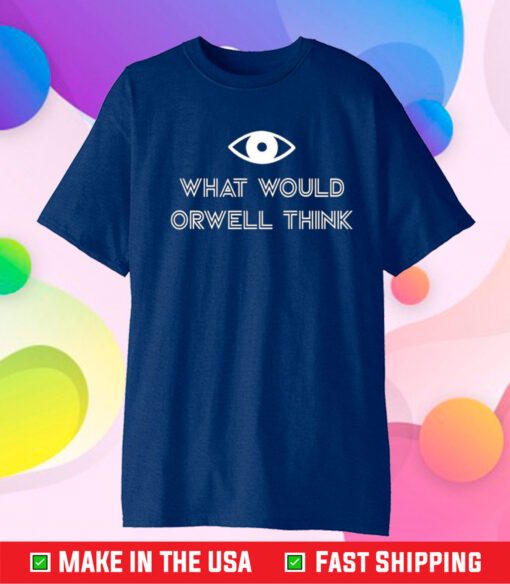 What Would Orwell Think Shirts