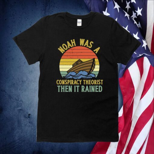 Noah Was A Conspiracy Theorist Then It Rained Official Shirt