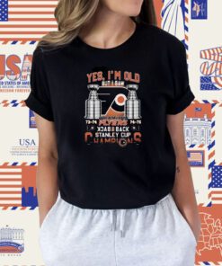 Yes Im Old But I Saw Philadelphia Flyers Back 2 Back Stanley Cup Champions TShirt