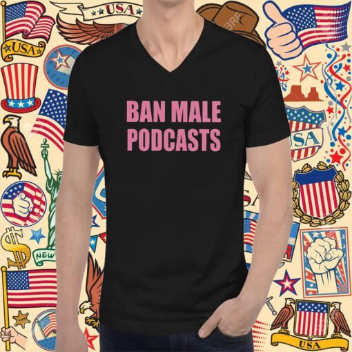 Self Proclaimed Ban Male Podcasts Tee Shirt