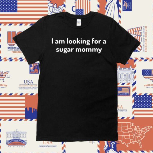 I Am Looking For A Sugar Mommy Shirts