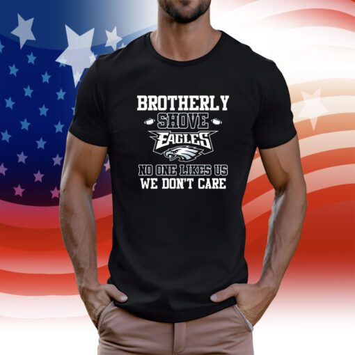 Brotherly Shove Eagles No One Likes Us We Dont Care Tee Shirt