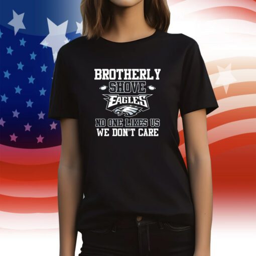 Brotherly Shove Eagles No One Likes Us We Dont Care Tee Shirt