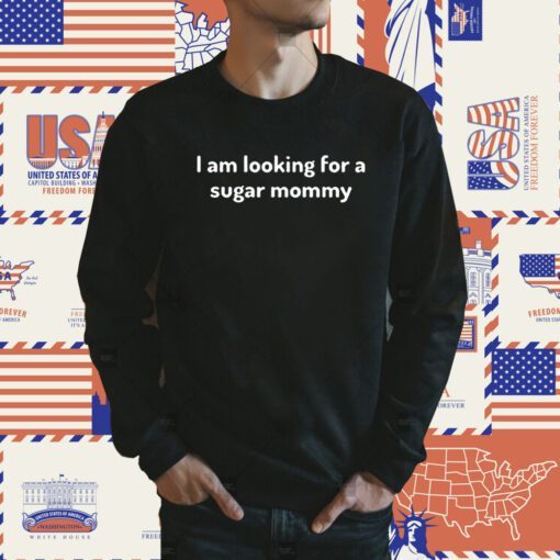 I Am Looking For A Sugar Mommy Shirts