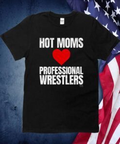 Hot Moms Love Professional Wrestlers Shirts