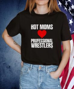 Hot Moms Love Professional Wrestlers Shirts