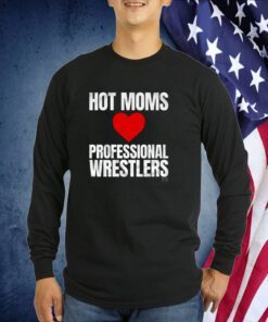 Hot Moms Love Professional Wrestlers Shirts