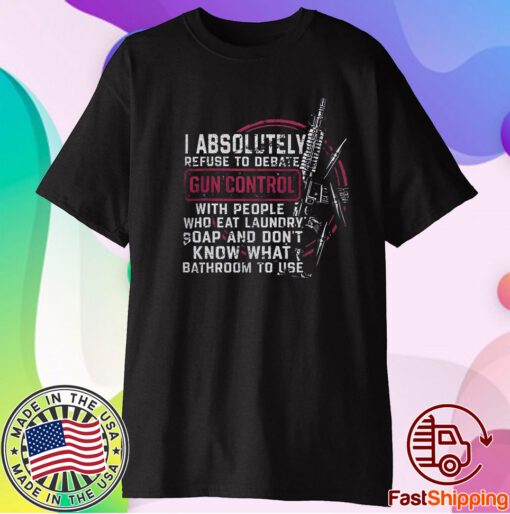 I Absolutely Refuse To Debate Gun Control TShirt