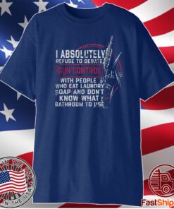 I Absolutely Refuse To Debate Gun Control TShirt