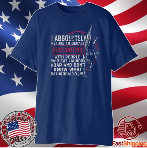 I Absolutely Refuse To Debate Gun Control TShirt