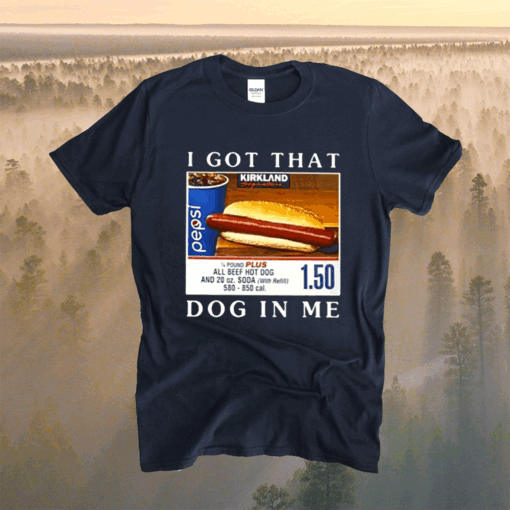 I Got That Dog In Me All Beef Hot Dog Shirt