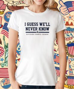 Houston I Guess We’ll Never Know Tee Shirt