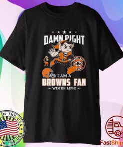 Damn Right I Am A Browns Fan Win Or Lose Shirt