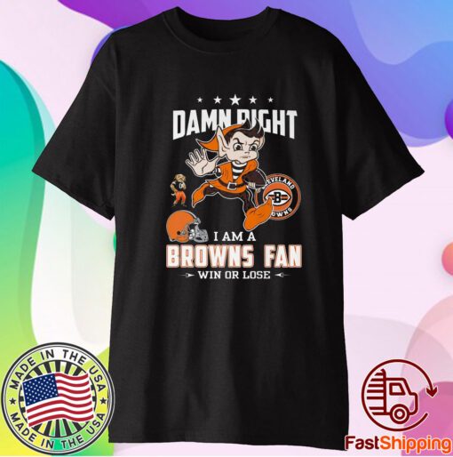 Damn Right I Am A Browns Fan Win Or Lose Shirt