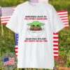 Baby Yoda Sometimes I Have To Tell Myself Again And Again Shirt