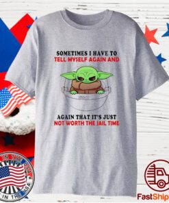Baby Yoda Sometimes I Have To Tell Myself Again And Again Shirt