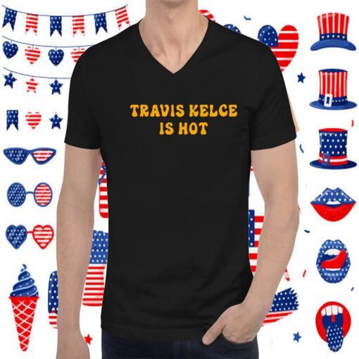 Travis Kelce Is Hot Tee Shirt