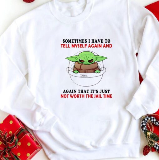 Baby Yoda Sometimes I Have To Tell Myself Again And Again Shirt