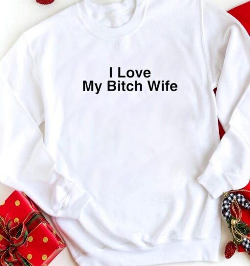 I Love My Bitch Wife T-Shirt