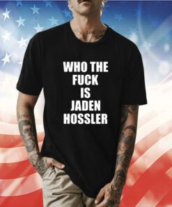 Who The Fuck Is Jaden Hossler TShirt