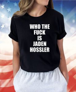 Who The Fuck Is Jaden Hossler TShirt