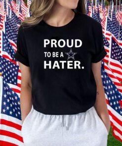 Proud To Be A Dallas Cowboys Hater Tee Shirt
