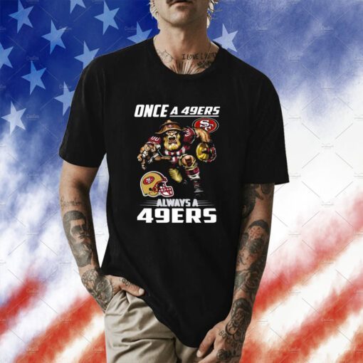 Once A San Francisco 49ers Always A 49ers Tee Shirt