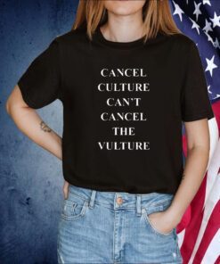 Cancel Culture Can’t Cancel The Vulture TShirt