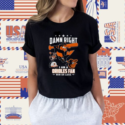 Damn Right I Am A Orioles Fan Win Or Lose Tee Shirt