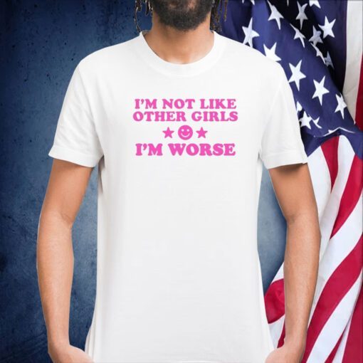 I'm Not Like Other Girls I'm Worse Tee Shirt