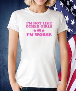 I'm Not Like Other Girls I'm Worse Tee Shirt