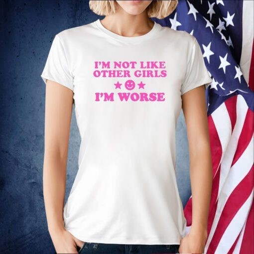 I'm Not Like Other Girls I'm Worse Tee Shirt