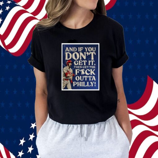 And If You Don’T Get It, Then Get The Fuck Outta Philly Shirts