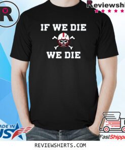 Nebraska Blackshirts If We Die We Die Shirt