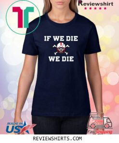 Nebraska Blackshirts If We Die We Die Shirt