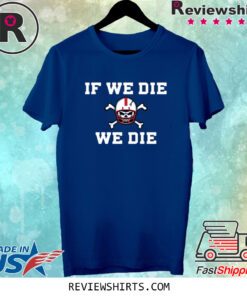 Nebraska Blackshirts If We Die We Die Shirt